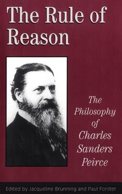 Rule of Reason: The Philosophy of C.S. Peirce by Brunning, Jacqueline