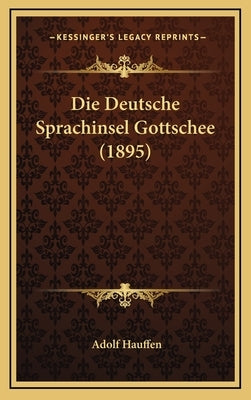 Die Deutsche Sprachinsel Gottschee (1895) by Hauffen, Adolf