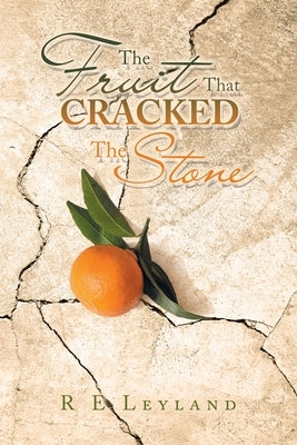 The Fruit That Cracked the Stone by Leyland, R. E.