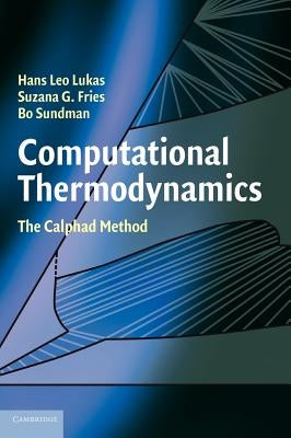 Computational Thermodynamics: The Calphad Method by Sundman, Bo