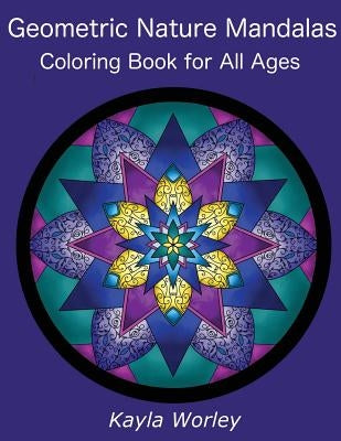 Geometric Nature Mandalas: 50 Unique Designs for All Ages to Color by Worley, Kayla Marie