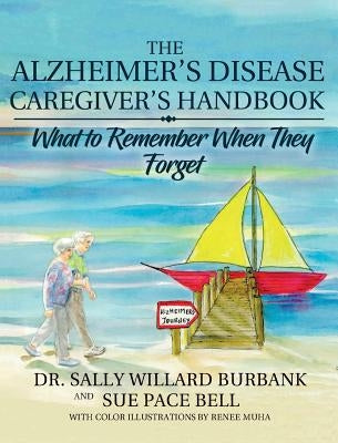 The Alzheimer's Disease Caregiver's Handbook: What to Remember When They Forget by Burbank, Sally Willard