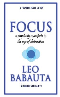 Focus: A Simplicity Manifesto In The Age Of Distraction by Babauta, Leo