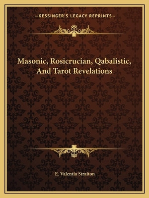 Masonic, Rosicrucian, Qabalistic, and Tarot Revelations by Straiton, E. Valentia