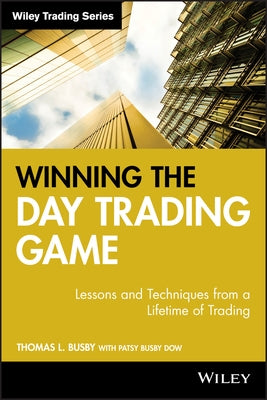 Winning the Day Trading Game: Lessons and Techniques from a Lifetime of Trading by Busby, Thomas L.