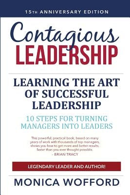 Contagious Leadership 15th Anniversary Edition: 10 Steps for Turning Managers Into Leaders by Wofford, Csp Monica L.
