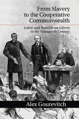 From Slavery to the Cooperative Commonwealth by Gourevitch, Alex