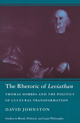 The Rhetoric of Leviathan: Thomas Hobbes and the Politics of Cultural Transformation by Johnston, David
