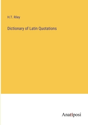 Dictionary of Latin Quotations by Riley, H. T.