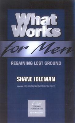 What Works for Men: Regaining Lost Ground by Idleman, Shane