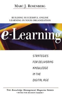 E-Learning: Strategies for Delivering Knowledge in the Digital Age by Rosenberg, Marc