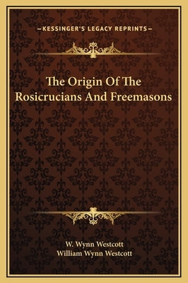 The Origin of the Rosicrucians and Freemasons by Westcott, W. Wynn