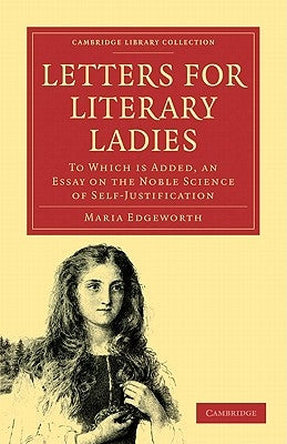 Letters for Literary Ladies: To Which Is Added, an Essay on the Noble Science of Self-Justification by Edgeworth, Maria