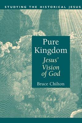 Pure Kingdom: Jesus' Vision of God by Chilton, Bruce