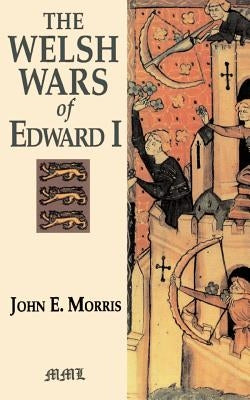 Welsh Wars of Edward I by Morris, John E.