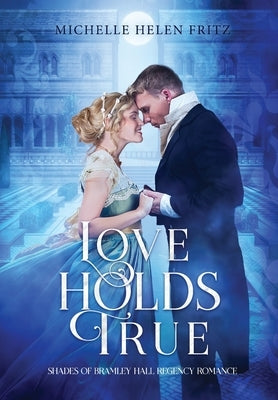 Love Holds True: Shades of Bramley Hall Regency Romance by Fritz, Michelle Helen