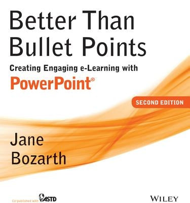 Better Than Bullet Points: Creating Engaging E-Learning with PowerPoint by Bozarth, Jane