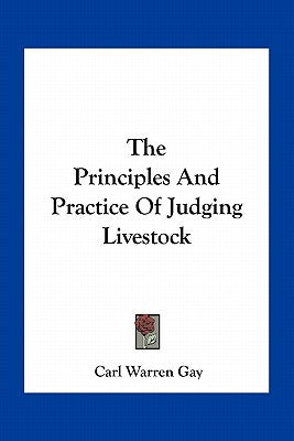 The Principles And Practice Of Judging Livestock by Gay, Carl Warren