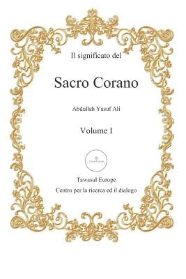Il Significato del Sacro Corano: Primo Volume, Dalla Sura Al-Fatihah Alla Sura An-Nur by Ali, Abdullah Yusuf