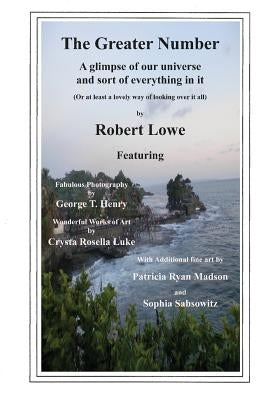 The Greater Number: A glimpse of our universe and sort of everything in it by Lowe, Robert