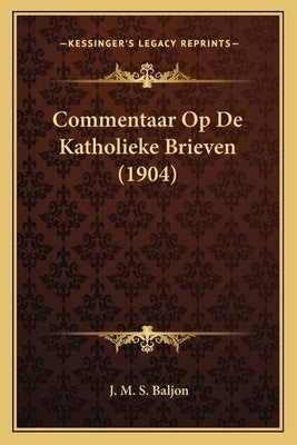 Commentaar Op De Katholieke Brieven (1904) by Baljon, J. M. S.