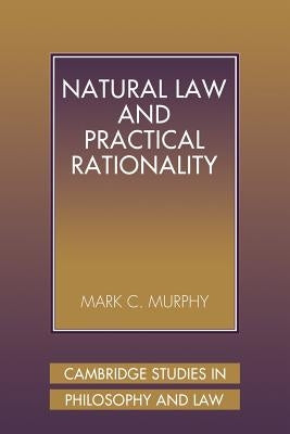 Natural Law and Practical Rationality by Murphy, Mark C.