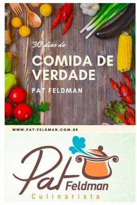 30 Dias de Comida de Verdade: Um guia para você comer comida de verdade e muita variedade by Feldman, Pat