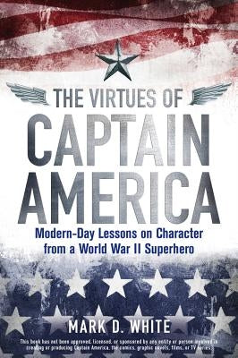 The Virtues of Captain America by White, Mark D.