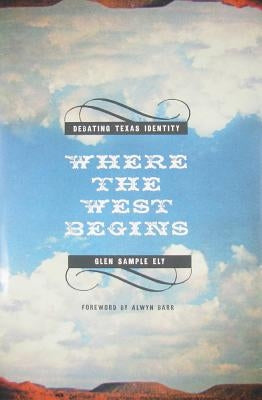 Where the West Begins: Debating Texas Identity by Ely, Glen Sample