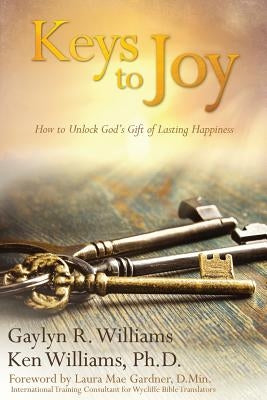 Keys to Joy: How to Unlock God's Gift of Lasting Happiness by Williams Ph. D., Ken