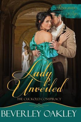 Lady Unveiled: The Cuckold's Conspiracy by Oakley, Beverley