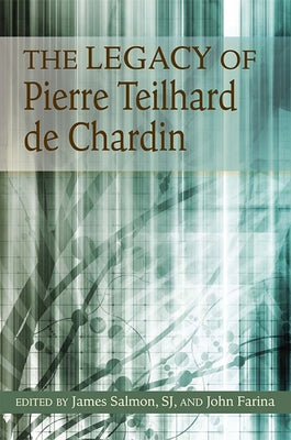 The Legacy of Pierre Teilhard de Chardin by Salmon, James