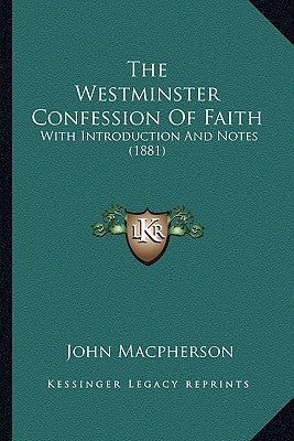 The Westminster Confession Of Faith: With Introduction And Notes (1881) by MacPherson, John