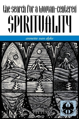 The Search for a Woman-Centered Spirituality by Dyke, Annette J. Van