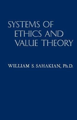 Systems of Ethics and Value Theory by Sahakian, William