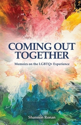 Coming Out Together - Memoirs on the LGBTQ+ Experience by Ronan, Shannon