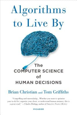 Algorithms to Live by: The Computer Science of Human Decisions by Christian, Brian
