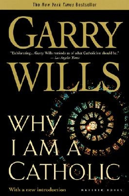 Why I Am a Catholic by Wills, Garry
