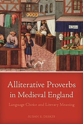 Alliterative Proverbs in Medieval England: Language Choice and Literary Meaning by Deskis, Susan E.