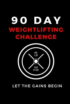 90 Day Weightlifting Challenge: Let the Gains Begin by Publishing, A. D.