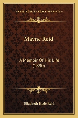 Mayne Reid: A Memoir Of His Life (1890) by Reid, Elizabeth Hyde