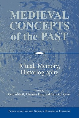 Medieval Concepts of the Past: Ritual, Memory, Historiography by Althoff, Gerd