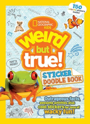 Weird But True Sticker Doodle Book: Outrageous Facts, Awesome Activities, Plus Cool Stickers for Tons of Wacky Fun! by National Geographic Kids