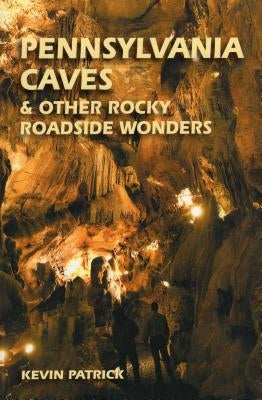Pennsylvania Caves & Other Rocky Roadside Oddities by Patrick, Kevin