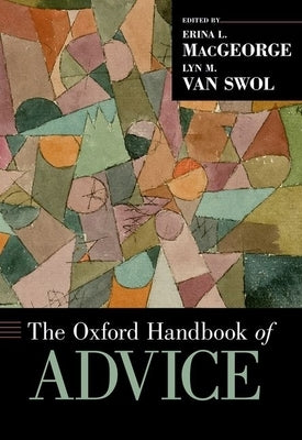 The Oxford Handbook of Advice by Macgeorge, Erina L.