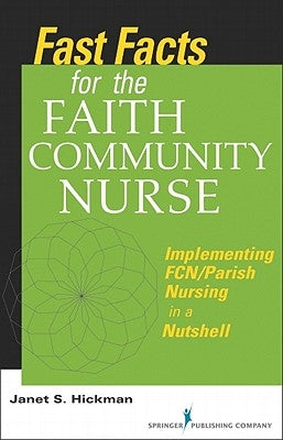 Fast Facts for the Faith Community Nurse: Implementing FCN/Parish Nursing in a Nutshell by Hickman, Janet