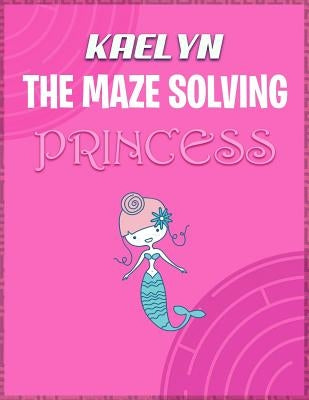 Kaelyn the Maze Solving Princess: Fun Mazes for Girls - Kids Games Activity Puzzle Workbook by Doctor Puzzles