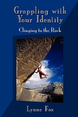 Grappling with Your Identity - Clinging to the Rock by Fox, Lynne
