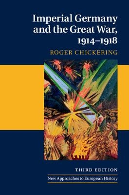 Imperial Germany and the Great War, 1914-1918 by Chickering, Roger