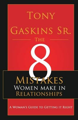 Eight Mistakes Women Make In Relationships by Gaskins Sr, Tony A.